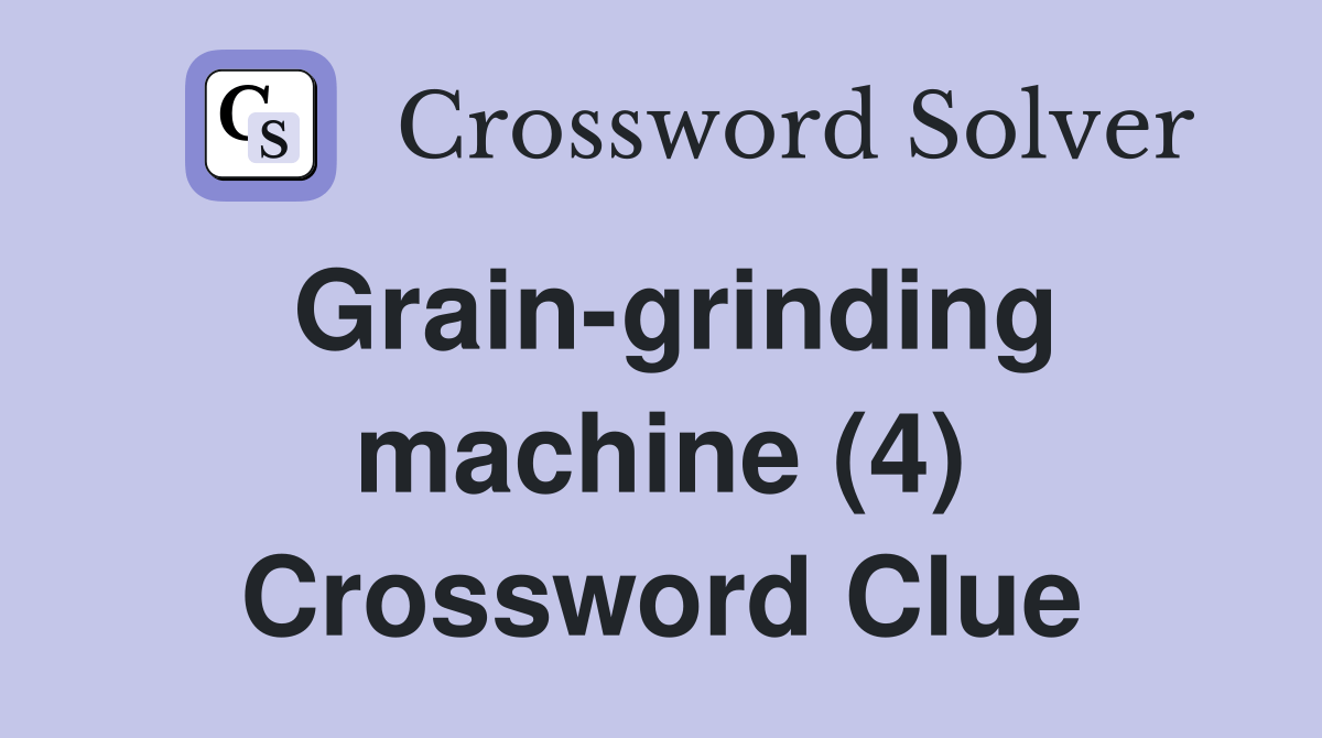 Graingrinding machine (4) Crossword Clue Answers Crossword Solver